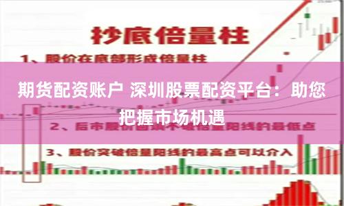 期货配资账户 深圳股票配资平台：助您把握市场机遇
