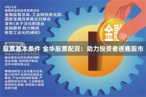 股票基本条件 金华股票配资：助力投资者逐鹿股市