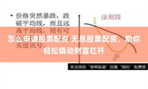 怎么申请股票配资 无息股票配资，助你轻松撬动财富杠杆