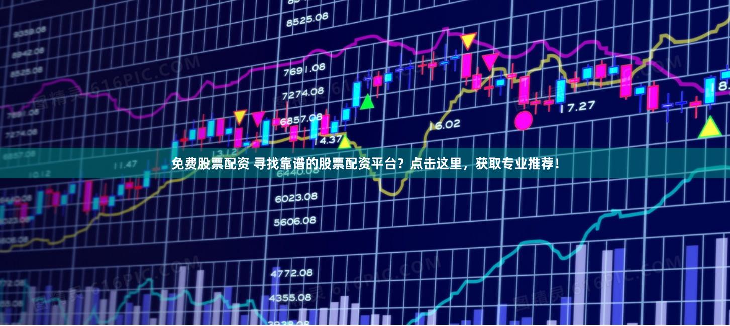 免费股票配资 寻找靠谱的股票配资平台？点击这里，获取专业推荐！