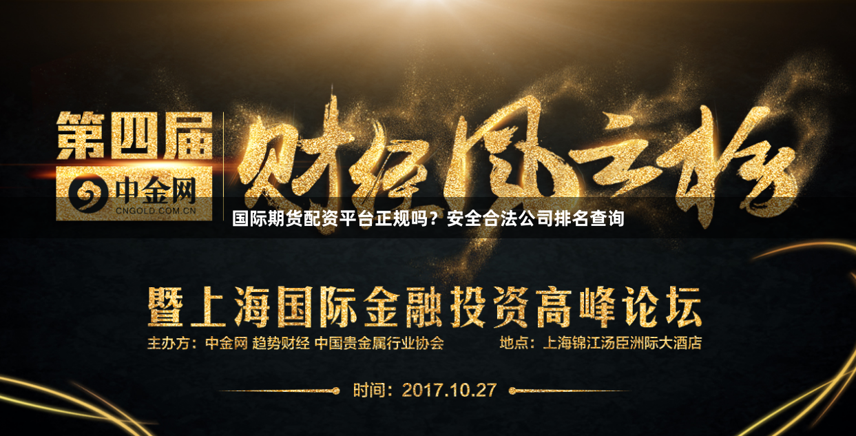 国际期货配资平台正规吗？安全合法公司排名查询